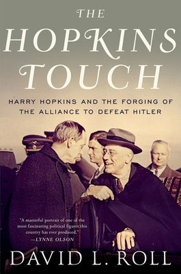 The Hopkins Touch: Harry Hopkins and the Forging of the Alliance to Defeat Hitler by Roll, David L.