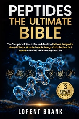 Peptides the Ultimate Bible: The Complete Science-Backed Guide to Fat Loss, Longevity, Mental Clarity, Muscle Growth, Energy Optimization, Gut Health by Brank, Lorent