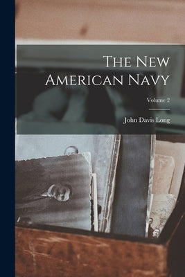 The New American Navy; Volume 2 by Long, John Davis
