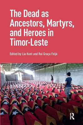 The Dead as Ancestors, Martyrs, and Heroes in Timor-Leste by Kent, Lia