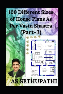 100 Different Sizes of House Plans As Per Vastu Shastra: (Part-3) by Pathi, A. S. Sethu