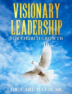 Visionary Leadership For Church Growth by Davis Sr, Carl