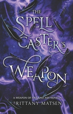 The Spellcaster's Weapon: Weapon of Fire and Ash 1.5 by Matsen, Brittany