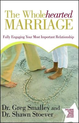 Wholehearted Marriage: Fully Engaging Your Most Important Relationship by Smalley, Greg