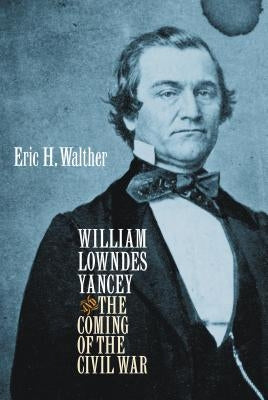 William Lowndes Yancey and the Coming of the Civil War by Walther, Eric H.