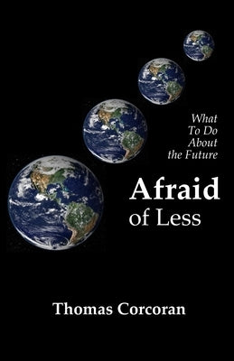 Afraid of Less: What To Do About the Future by Corcoran, Thomas