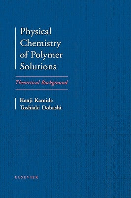 Physical Chemistry of Polymer Solutions: Theoretical Background by Kamide, K.