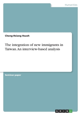 The integration of new immigrants in Taiwan. An interview-based analysis by Hsueh, Cheng-Hsiang