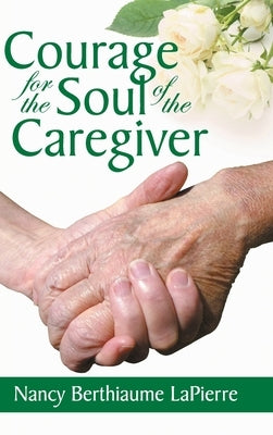 Courage for the Soul of the Caregiver by Bethiaume Lapierre, Nancy