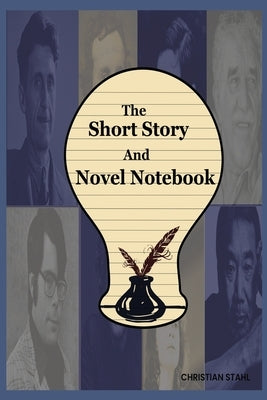 The Short Story And Novel Notebook: Workbook for Writers and Novelists - One-Page Outliner Worksheets and Ideas List - Prepare Plan and Explore Ideas by Stahl, Christian