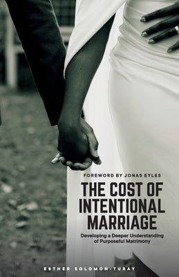 The Cost of Intentional Marriage: Developing a Deeper Understanding of Purposeful Matrimony by Solomon-Turay, Esther