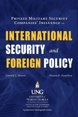 Private Military Security Companies' Influence on International Security and Foreign Policy by Mienie, Edward L.