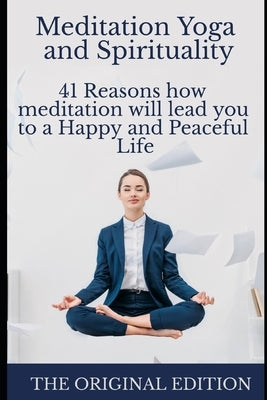Meditation Yoga and Spirituality: 41 Reasons how meditation will lead you to a Happy and Peaceful Life by Watson, Alex