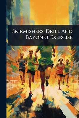 Skirmishers' Drill And Bayonet Exercise by Anonymous