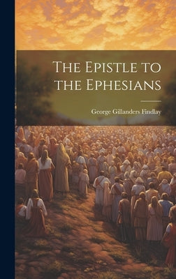 The Epistle to the Ephesians by Findlay, George Gillanders