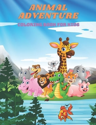 ANIMAL ADVENTURE - Coloring Book For Kids: Sea Animals, Farm Animals, Jungle Animals, Woodland Animals and Circus Animals by Kelly, Laura
