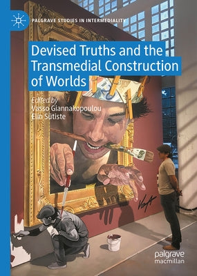 Devised Truths and the Transmedial Construction of Worlds by Giannakopoulou, Vasso