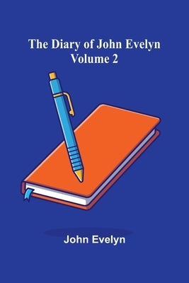 The Diary Of John Evelyn (Volume 2) by Evelyn, John