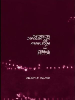 Managing Information and Knowledge in the Public Sector by Milner, Eileen