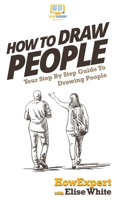 How To Draw People: Your Step By Step Guide To Drawing People by Howexpert