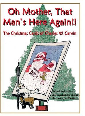 Oh Mother, That Man's Here Again!!: The Christmas Cards of Charles W. Carvin by Carvin, Joseph W.