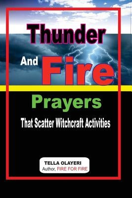 Thunder and Fire Prayers That Scatter Witchcraft Activities by Olayeri, Tella