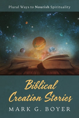 Biblical Creation Stories: Plural Ways to Nourish Spirituality by Boyer, Mark G.