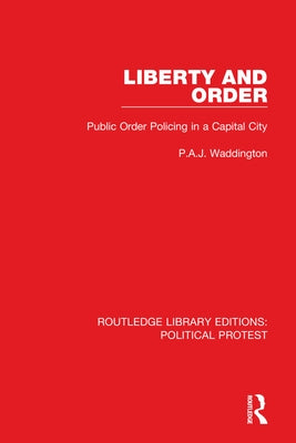 Liberty and Order: Public Order Policing in a Capital City by Waddington, P. a. J.