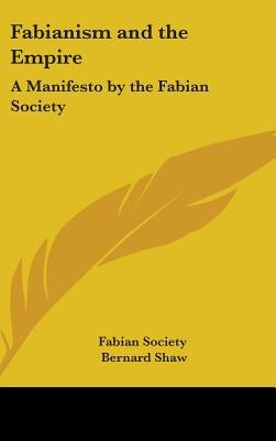 Fabianism and the Empire: A Manifesto by the Fabian Society by Fabian Society