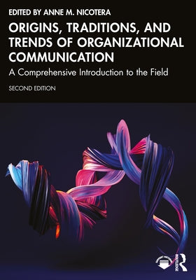 Origins, Traditions, and Trends of Organizational Communication: A Comprehensive Introduction to the Field by Nicotera, Anne M.