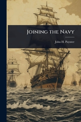 Joining the Navy by Paynter, John H.