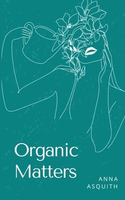 Organic Matters by Asquith, Anna