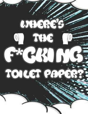Where's the F*cking Toilet Paper?: Color Away Pandemic Chaos! Stress relieving and relaxing coloring pages to help you deal with the craziness of this by Rage, Color