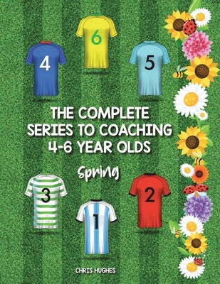 The Complete Series to Coaching 4-6 Year Olds: Spring by Hughes, Chris
