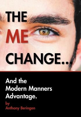 The Me Change....and the Modern Manners Advantage: And the Modern Manners Advantage by Beringen, Anthony