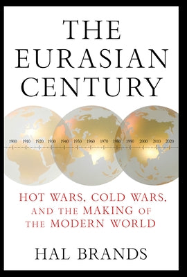 The Eurasian Century: Hot Wars, Cold Wars, and the Making of the Modern World by Brands, Hal