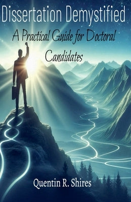 Dissertation Demystified: A Practical Guide for Doctoral Candidates by Shires, Quentin