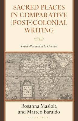 Sacred Places in Comparative (Post-)Colonial Writing: From Alexandria to Gondar by Masiola, Rosanna