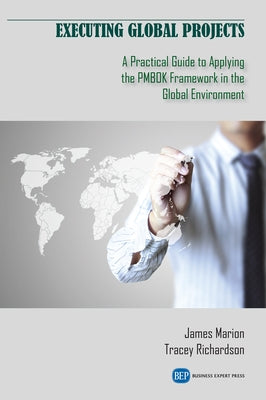 Executing Global Projects: A Practical Guide to Applying the PMBOK Framework in the Global Environment by Marion, James