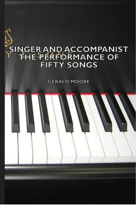 Singer and Accompanist - The Performance of Fifty Songs by Moore, Gerald