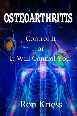 Osteoarthritis: Control It or It Will Control You by Kness, Ron