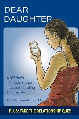 Dear Daughter: A girl dad's marriage advice on love, pain, healing and the law by Laveist, Wil