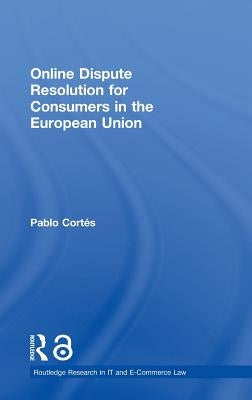 Online Dispute Resolution for Consumers in the European Union by Cortés, Pablo