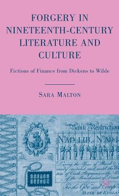 Forgery in Nineteenth-Century Literature and Culture: Fictions of Finance from Dickens to Wilde by Malton, S.