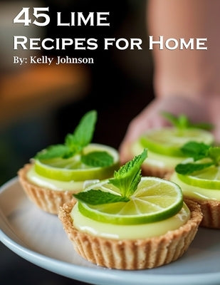 45 Lime Recipes for Home by Johnson, Kelly