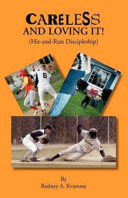 Careless and Loving It (Hit-And-Run Discipleship) by Kvamme, Rodney A.