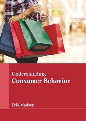 Understanding Consumer Behavior by Madsen, Erik