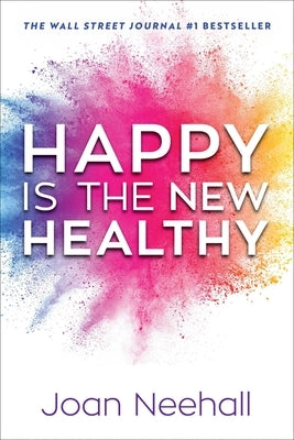 Happy Is the New Healthy by Neehall, Joan