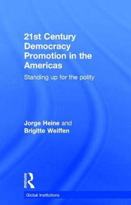 21st Century Democracy Promotion in the Americas: Standing Up for the Polity by Heine, Jorge
