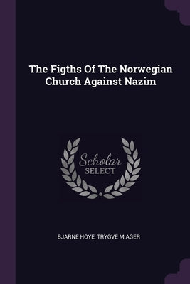 The Figths Of The Norwegian Church Against Nazim by Hoye, Bjarne